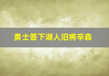 勇士签下湖人旧将辛森