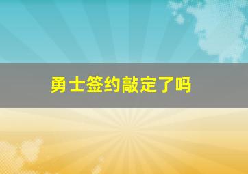 勇士签约敲定了吗