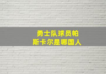 勇士队球员帕斯卡尔是哪国人