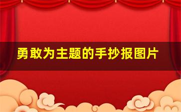 勇敢为主题的手抄报图片