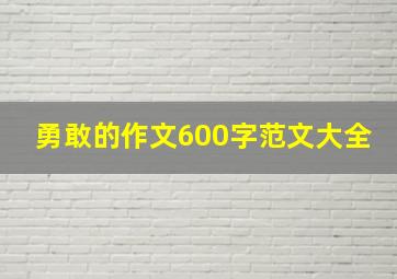 勇敢的作文600字范文大全