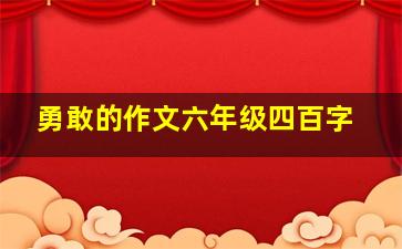 勇敢的作文六年级四百字