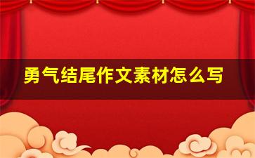 勇气结尾作文素材怎么写