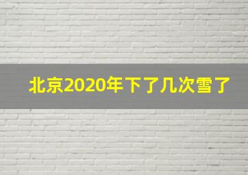 北京2020年下了几次雪了