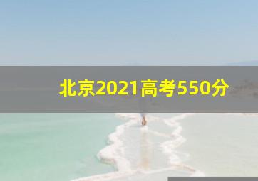 北京2021高考550分