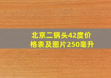 北京二锅头42度价格表及图片250毫升