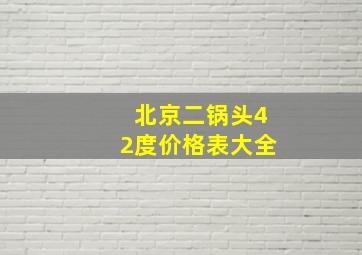 北京二锅头42度价格表大全