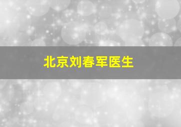 北京刘春军医生