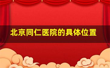 北京同仁医院的具体位置