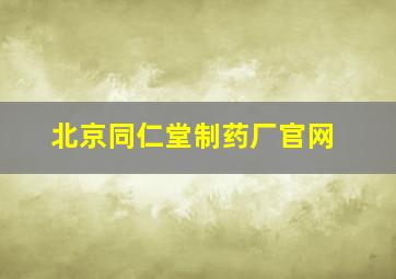 北京同仁堂制药厂官网