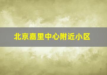 北京嘉里中心附近小区