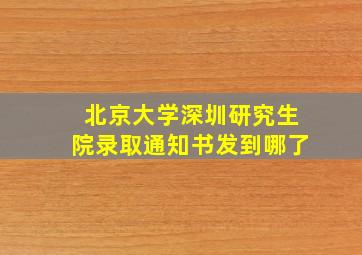 北京大学深圳研究生院录取通知书发到哪了