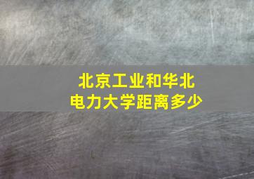 北京工业和华北电力大学距离多少