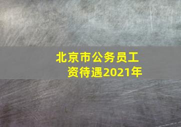 北京市公务员工资待遇2021年