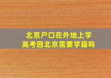 北京户口在外地上学高考回北京需要学籍吗