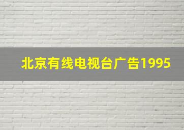 北京有线电视台广告1995