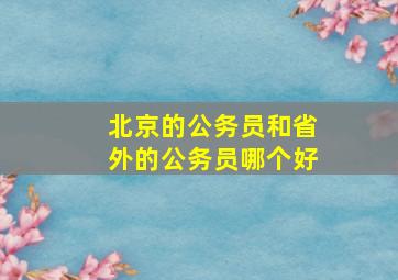 北京的公务员和省外的公务员哪个好