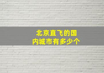 北京直飞的国内城市有多少个