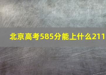 北京高考585分能上什么211