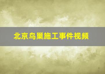 北京鸟巢施工事件视频