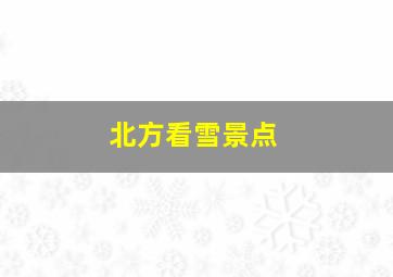 北方看雪景点