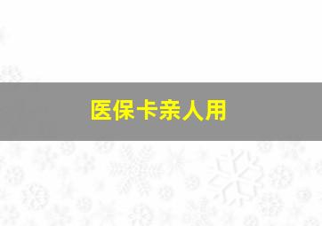 医保卡亲人用