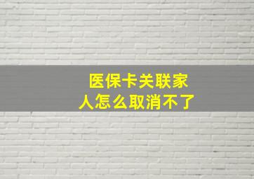 医保卡关联家人怎么取消不了