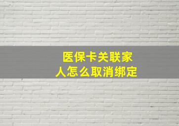 医保卡关联家人怎么取消绑定