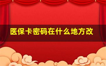 医保卡密码在什么地方改