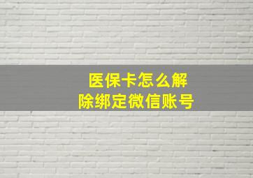 医保卡怎么解除绑定微信账号