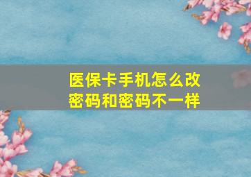 医保卡手机怎么改密码和密码不一样