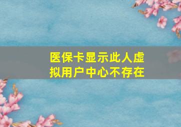 医保卡显示此人虚拟用户中心不存在