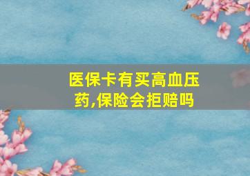 医保卡有买高血压药,保险会拒赔吗