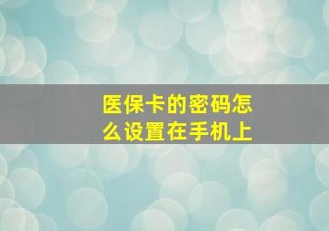 医保卡的密码怎么设置在手机上