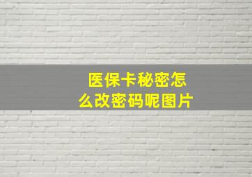 医保卡秘密怎么改密码呢图片