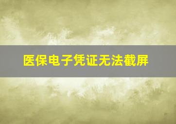 医保电子凭证无法截屏