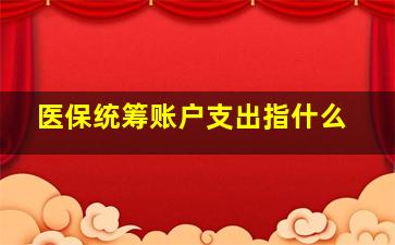 医保统筹账户支出指什么