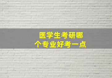 医学生考研哪个专业好考一点