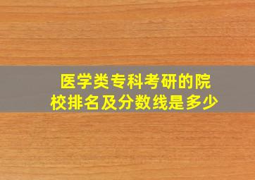 医学类专科考研的院校排名及分数线是多少