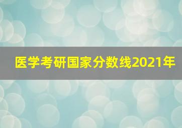 医学考研国家分数线2021年