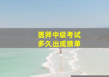 医师中级考试多久出成绩单