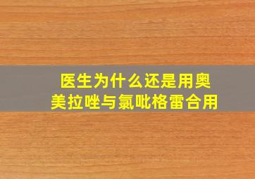 医生为什么还是用奥美拉唑与氯吡格雷合用