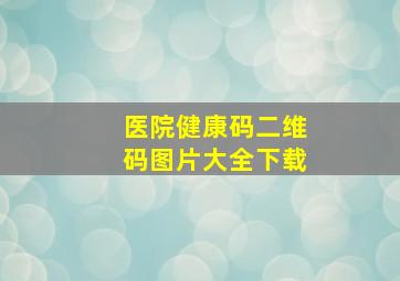 医院健康码二维码图片大全下载