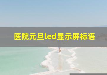 医院元旦led显示屏标语