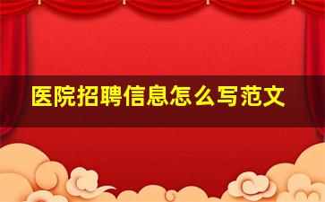 医院招聘信息怎么写范文