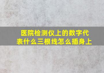 医院检测仪上的数字代表什么三根线怎么插身上