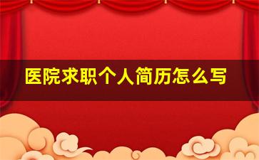 医院求职个人简历怎么写