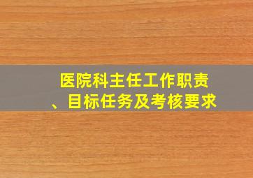 医院科主任工作职责、目标任务及考核要求