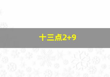 十三点2+9