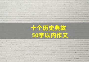 十个历史典故50字以内作文